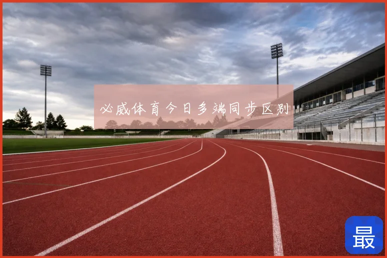 必威体育今日多端同步区别